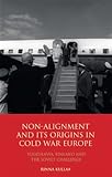 Non-alignment and Its Origins in Cold War Europe: Yugoslavia, Finland and the Soviet Challenge (International Library of Twentieth Century History)