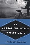 To Change the World: My Years in Cuba