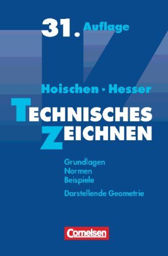 Technisches Zeichnen: Grundlagen, Normen, Beispiele. Darstellende Geometrie. Ein Lehr-, Uebungs- und Nachschlagebuch fuer Schule, Umschulung, Studium ... fuer Schule, Umschulung, Studium und Praxis