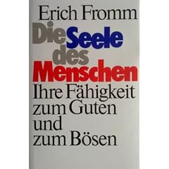 Fromm, Erich: Die Seele des Menschen. ihre F�higkeit zum Guten und zum B�sen. Stuttgart, Deutsche Verlags-Anstalt, 1979. 8�. 170 S. Pappband. Schutzumschl. (ISBN 3-421-01933-9)