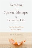 Decoding the Spiritual Messages of Everyday Life: How Life Shows Us What We Need to Know