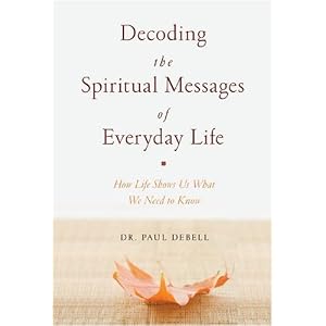Decoding the Spiritual Messages of Everyday Life: How Life Shows Us What We Need to Know