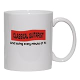 CLASSICAL GUITARIST And loving every minute of it Mug for Coffee / Hot Beverage (choice of sizes and colors)