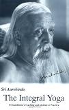Integral Yoga: Sri Aurobindo's Teaching & Method of Practice
