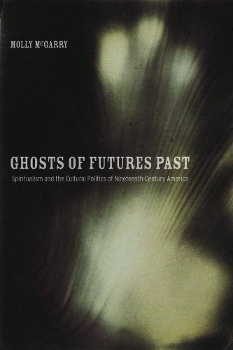 Ghosts of Futures Past: Spiritualism and the Cultural Politics of Nineteenth-Century America 1st (first) Edition by McGarry, Dr. Molly published by University of California Press (2008)