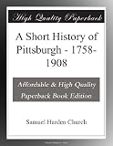 A Short History of Pittsburgh - 1758-1908