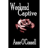 Weekend Captive (BDSM Erotica) ~ Anne O'Connell