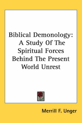 Biblical Demonology: A Study Of The Spiritual Forces Behind The Present World Unrest