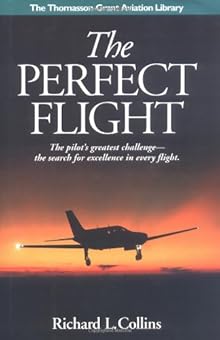 The Perfect Flight: The Pilot's Greatest Challenge-The Search for Excellence in Every Flight (Thomasson-Grant Aviation Library) Richard L. Collins