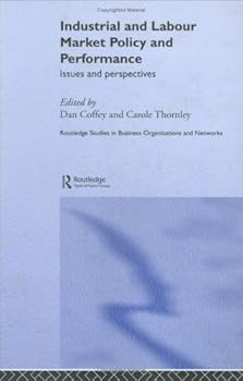 industrial and labour market policy and performance (routledge studies in business organizations and networks) - carole thornley and daniel coffey industrial and labour market policy and performance (routledge studies in business organizations and networks) - carole thornley and daniel coffey