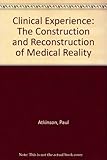 The clinical experience : the construction and reconstruction of medical reality