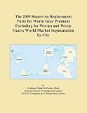 The 2009 Report on Replacement Parts for Worm Gear Products Excluding for Worms and Worm Gears: World Market Segmentation by City