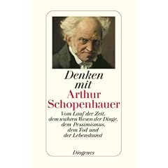 Denken mit Arthur Schopenhauer: Vom Lauf der Zeit, dem wahren Wesen der Dinge, dem Pessimismus, dem Tod und der Lebenskunst
