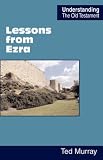 Lessons from Ezra (Understanding the Old Testament) Ted Murray