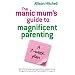 The Manic Mums Guide to Magnificent Parenting: A 7 Week Plan