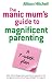 The Manic Mums Guide to Magnificent Parenting: A 7 Week Plan