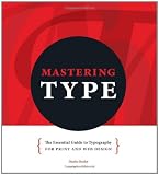 Mastering Type: The Essential Guide to Typography for Print and Web Design