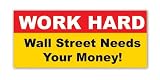 Work Hard - Wall Street Needs Your Money Bumper Sticker