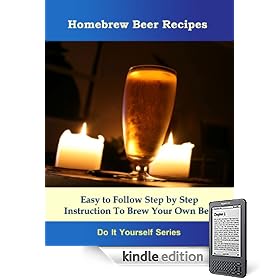 Home Brew Beer Recipes - Easy to Follow Step by Step  Instruction To Brew Your Own Beer (Do It Yourself Fun Hobby Series)