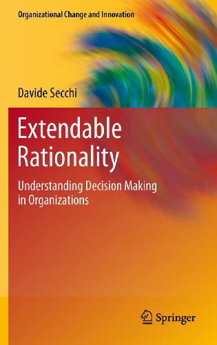 Extendable Rationality: Understanding Decision Making in Organizations: 1 (Organizational Change and Innovation)