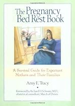 The Pregnancy Bed Rest Book: A Survival Guide for Expectant Mothers and Their Families The Pregnancy Bed Rest Book: A Survival Guide for Expectant Mothers and Their Families
