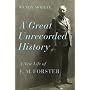 A Great Unrecorded History: A New Life of E. M. Forster