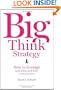 Big Think Strategy: How to Leverage Bold Ideas and Leave Small Thinking Behind