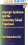 Asperger Syndrome and the Elementary School Experience: Practical Solutions for Academic & Social Difficulties