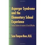 Asperger Syndrome and the Elementary School Experience: Practical Solutions for Academic & Social Difficulties ~ Susan Thompson Moore