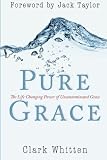 Pure Grace: The Life Changing Power of Uncontaminated Grace