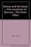 Beauty and the beast ; The musicians of Bremen ; The three sillies