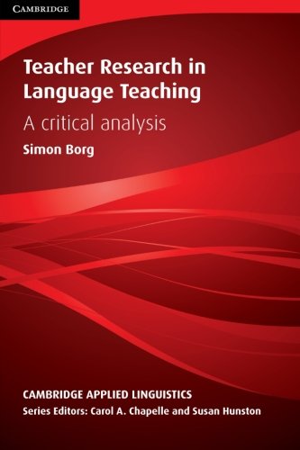 Teacher Research in Language Teaching: A Critical Analysis (Cambridge Applied Linguistics)