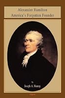 Alexander Hamilton America's Forgotten Founder (HC)