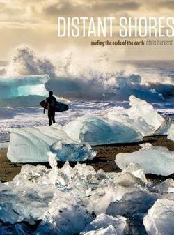 Chris Burkard: Distant Shores : Surfing the Ends of the Earth (Hardcover); 2013 Edition
