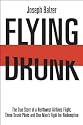 FLYING DRUNK: The True Story of a Northwest Airlines Flight, Three Drunk Pilots, and One Man's Fight for Redemption
