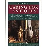 Sotheby`s Caring for Antiques: The Complete Guide to Handling, Cleaning, Display and Restoration