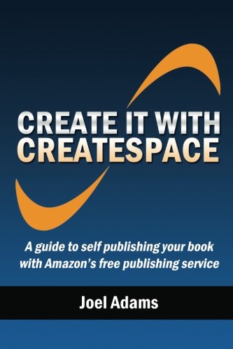 Create it with CreateSpace: A guide to self publishing your book with Amazon's free publishing service