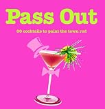 Pass Out: 80 Cocktails to Paint the Town Red