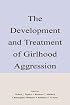 The Development and Treatment of Girlhood Aggression