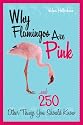 Why Flamingos Are Pink: ...and 250 Other Things You Should Know
