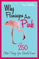 Why Flamingos Are Pink: ...and 250 Other Things You Should Know