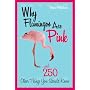 Why Flamingos Are Pink: ...and 250 Other Things You Should Know
