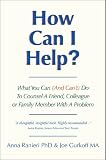 How Can I Help?: What You Can (and Can't) Do to Counsel a Friend, Colleague or Family Member With a Problem