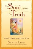 The Soul Loves the Truth: Lessons Learned on the Path to Joy