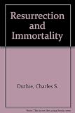 Resurrection and immortality : a selection from the Drew Lectures on Immortality
