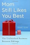 Mom Still Likes You Best: The Unfinished Business Between Siblings
