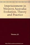 Imprisonment in Western Australia : evolution, theory and practice