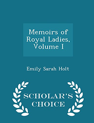 Memoirs of Royal Ladies, Volume I - Scholar's Choice Edition