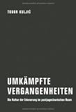 Produkt-Bild: Umk&auml;mpfte Vergangenheiten: Die Kultur der Erinnerung im postjugoslawischen Raum