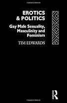 Erotics and Politics: Gay Male Sexuality, Masculinity and Feminism (Critical Studies on Men and Masculinities) Erotics and Politics: Gay Male Sexuality, Masculinity and Feminism (Critical Studies on Men and Masculinities)